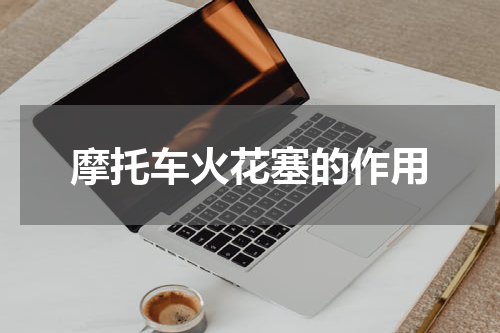 摩托车火花塞的作用