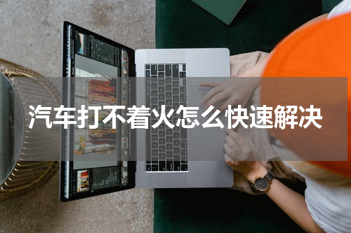汽车打不着火怎么快速解决