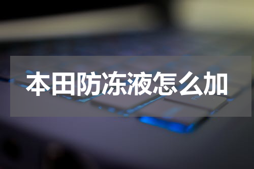 本田防冻液怎么加