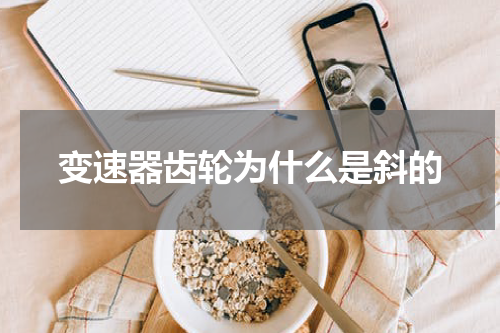 变速器齿轮为什么是斜的