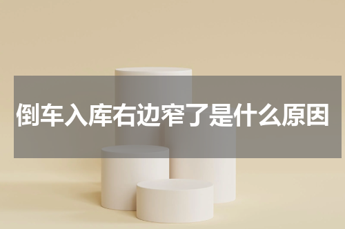 倒车入库右边窄了是什么原因