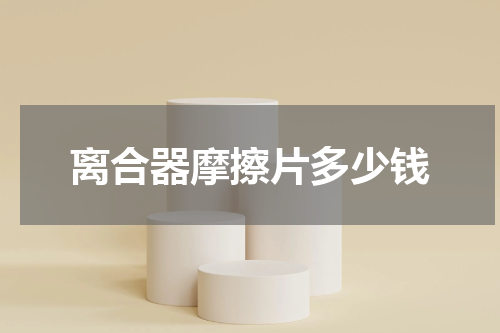 离合器摩擦片多少钱