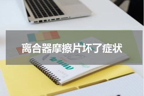 离合器摩擦片坏了症状