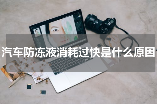 汽车防冻液消耗过快是什么原因