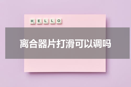 离合器片打滑可以调吗