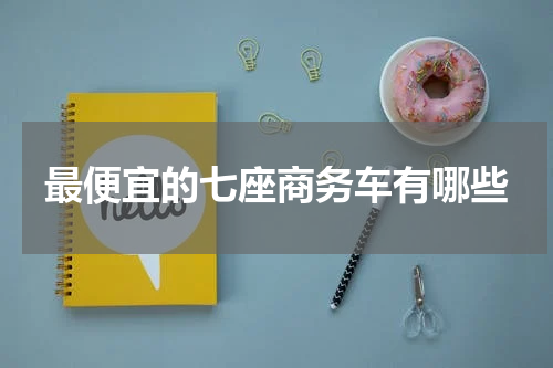 最便宜的七座商务车有哪些