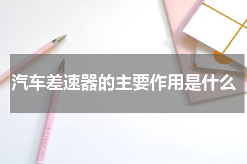 汽车差速器的主要作用是什么