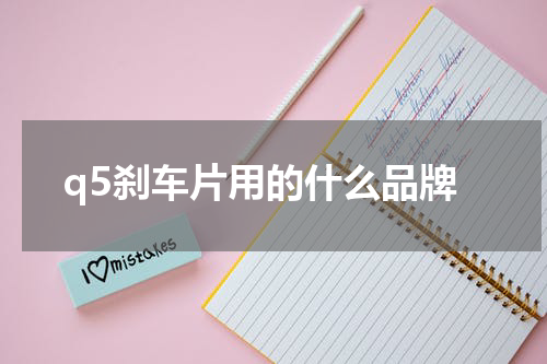 q5刹车片用的什么品牌