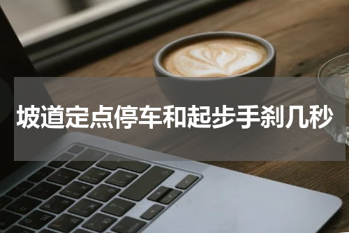 坡道定点停车和起步手刹几秒