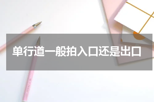 单行道一般拍入口还是出口