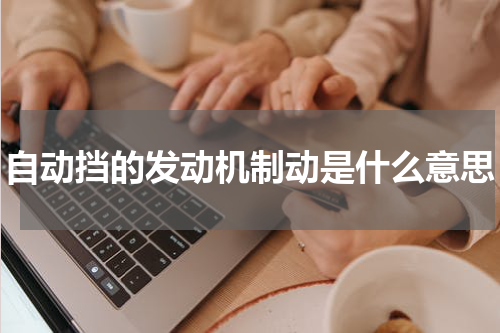 自动挡的发动机制动是什么意思