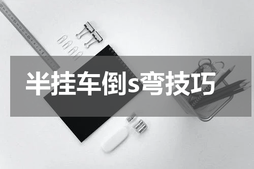 半挂车倒s弯技巧