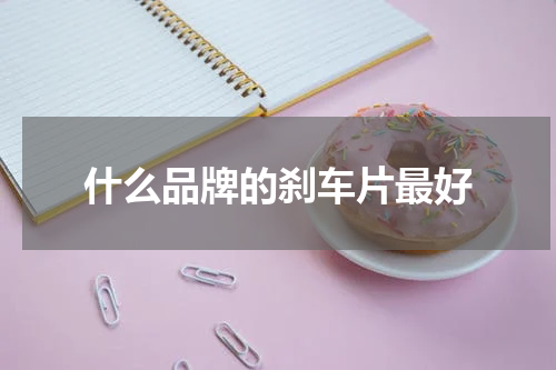 什么品牌的刹车片最好