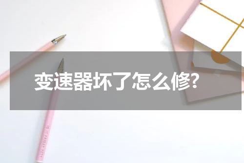 变速器坏了怎么修?