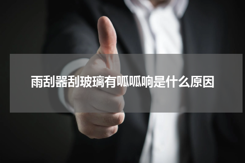 雨刮器刮玻璃有呱呱响是什么原因