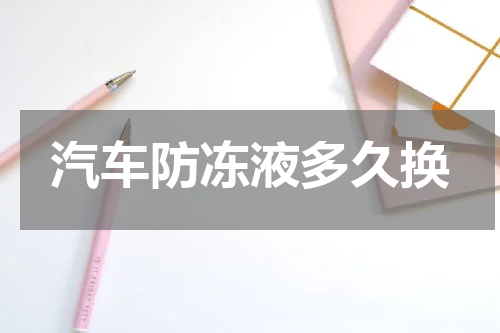 汽车防冻液多久换