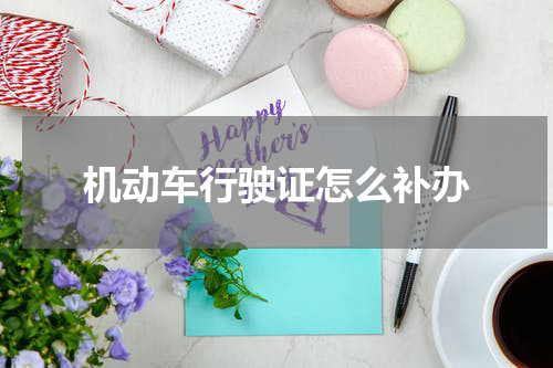 机动车行驶证怎么补办