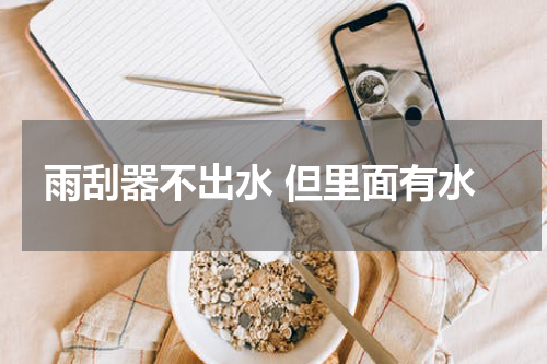 雨刮器不出水 但里面有水