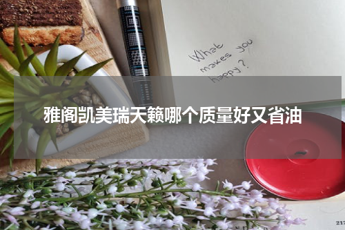 雅阁凯美瑞天籁哪个质量好又省油