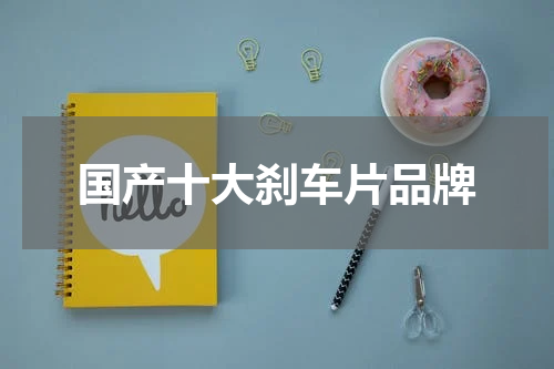 国产十大刹车片品牌