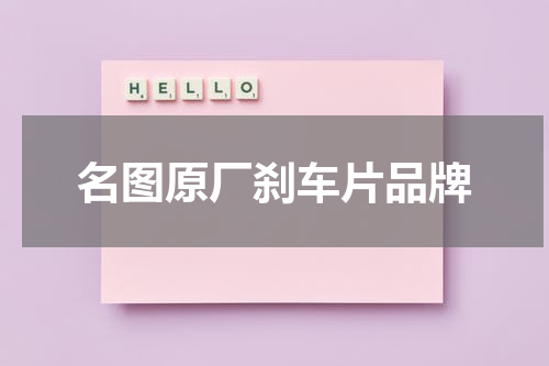 名图原厂刹车片品牌