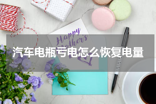 汽车电瓶亏电怎么恢复电量