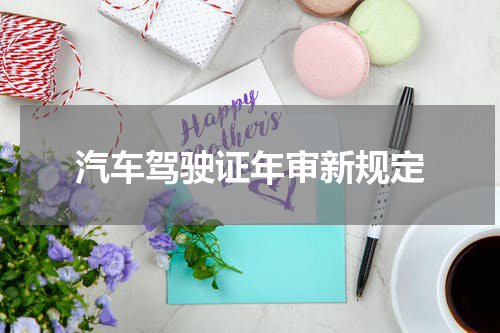 汽车驾驶证年审新规定