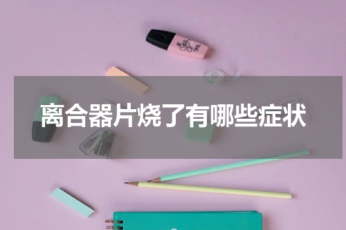 离合器片烧了有哪些症状