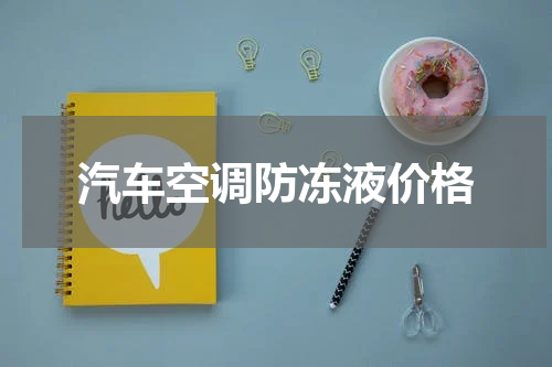 汽车空调防冻液价格