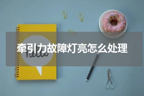 牵引力故障灯亮怎么处理