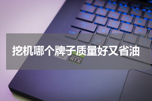 挖机哪个牌子质量好又省油