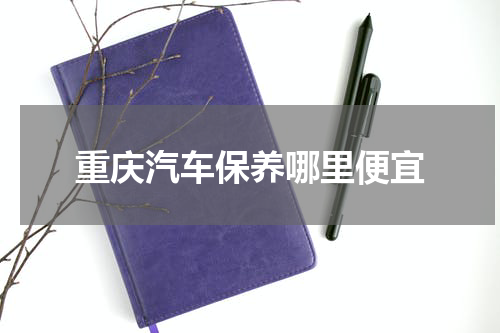 重庆汽车保养哪里便宜