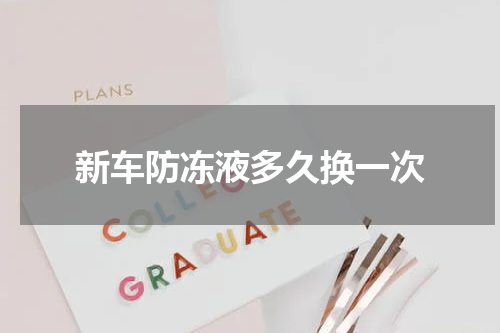 新车防冻液多久换一次