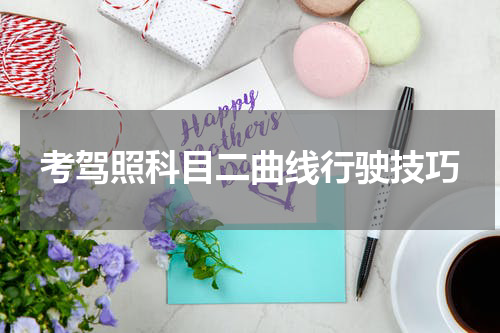 考驾照科目二曲线行驶技巧