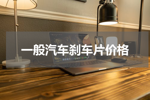 一般汽车刹车片价格