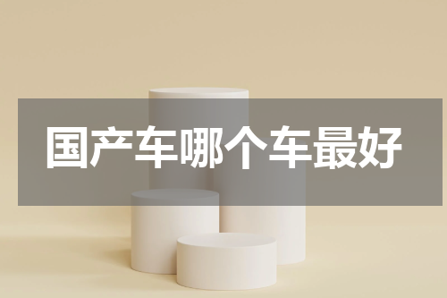 国产车哪个车最好