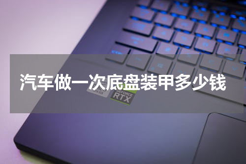 汽车做一次底盘装甲多少钱