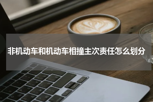 非机动车和机动车相撞主次责任怎么划分