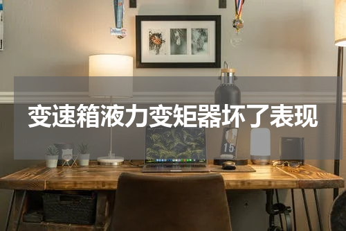 变速箱液力变矩器坏了表现