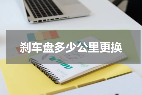 刹车盘多少公里更换
