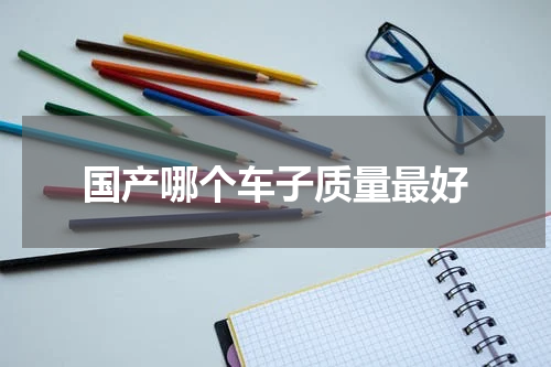 国产哪个车子质量最好
