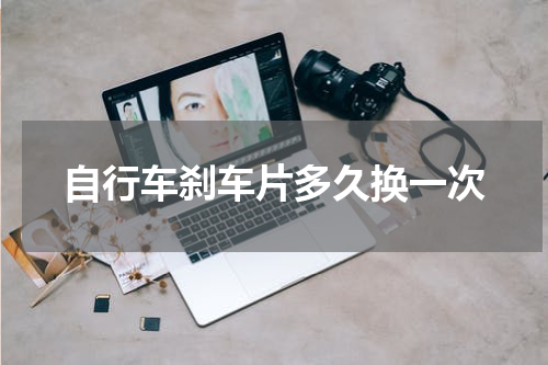 自行车刹车片多久换一次