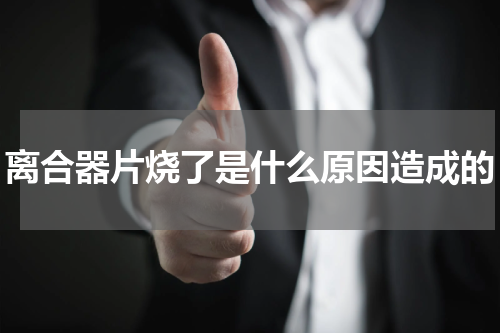离合器片烧了是什么原因造成的