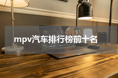 mpv汽车排行榜前十名