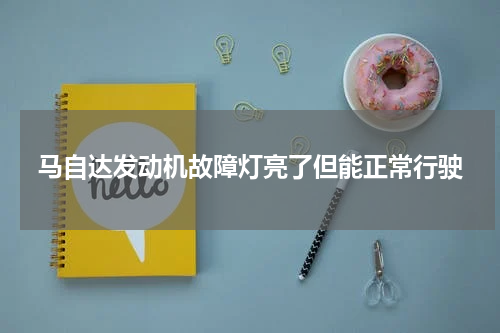 马自达发动机故障灯亮了但能正常行驶