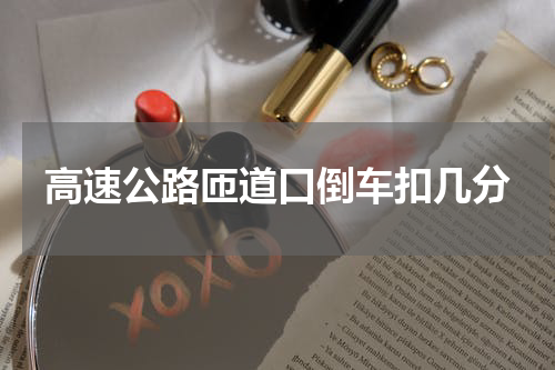 高速公路匝道口倒车扣几分