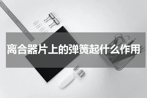 离合器片上的弹簧起什么作用