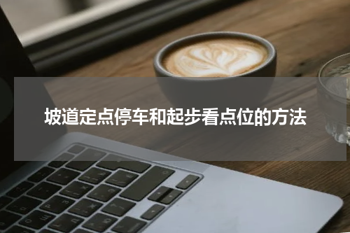 坡道定点停车和起步看点位的方法