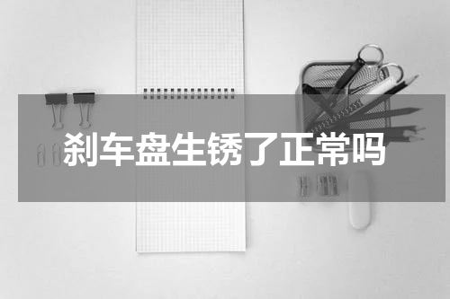 刹车盘生锈了正常吗