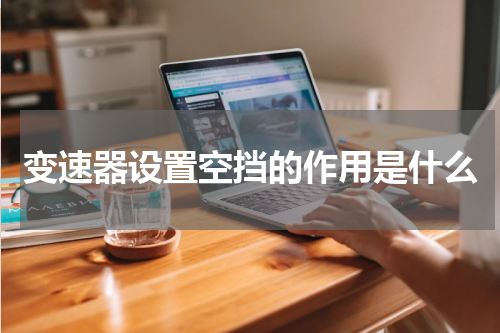 变速器设置空挡的作用是什么